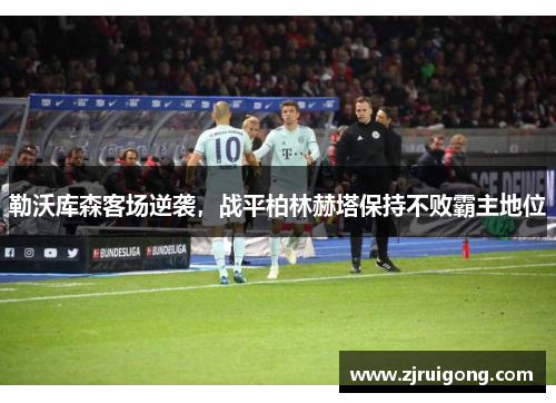 勒沃库森客场逆袭，战平柏林赫塔保持不败霸主地位