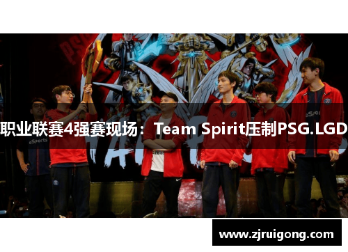 职业联赛4强赛现场：Team Spirit压制PSG.LGD